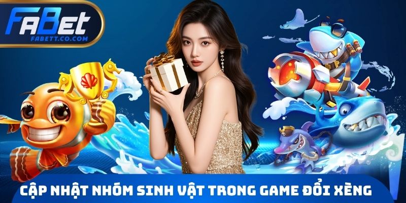 Cập nhật nhóm sinh vật trong game đổi xèng