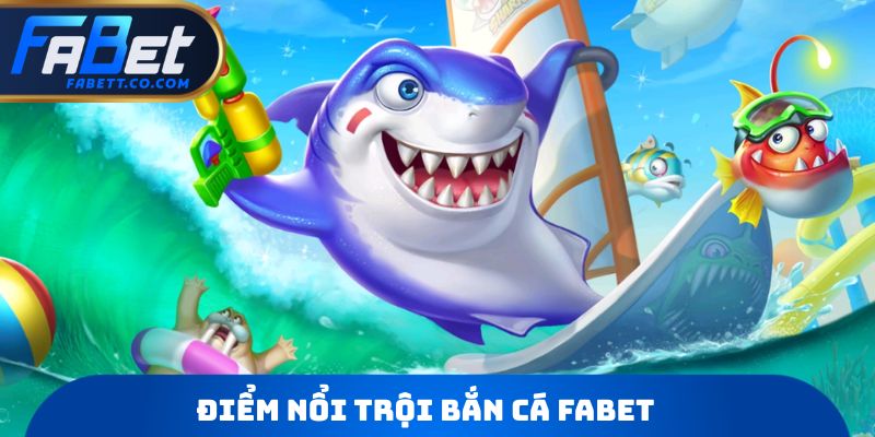 Điểm nổi trội Bắn cá FABET