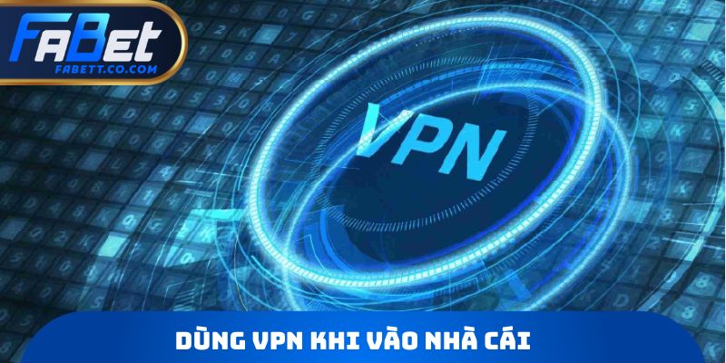 Dùng VPN khi vào nhà cái
