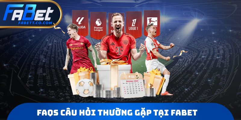 FAQs câu hỏi thường gặp tại Fabet