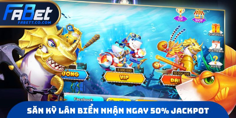 Săn Kỳ Lân Biển nhận ngay 50% Jackpot
