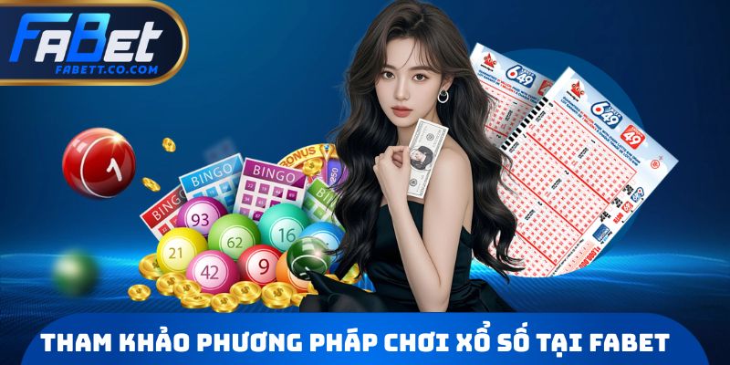 Tham khảo thêm phương pháp chơi xổ số tại FABET