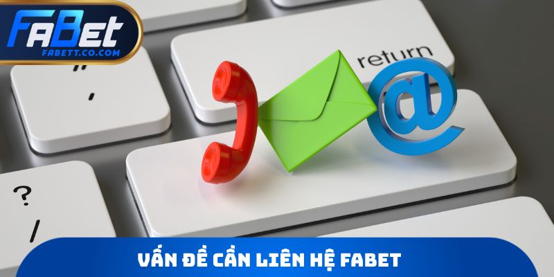 Vấn đề cần Liên hệ FABET